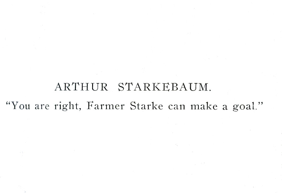 Humorous caption from the college yearbook: Arthur Starkebaum.  You are right, Farmer Starke can make a goal.